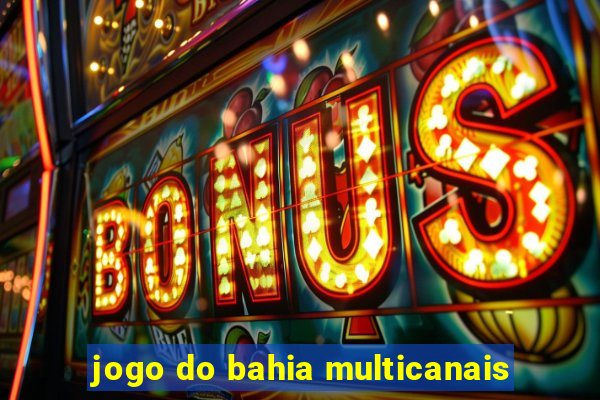 jogo do bahia multicanais